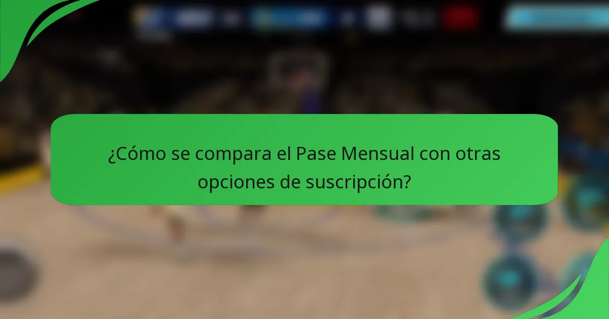 ¿Cómo se compara el Pase Mensual con otras opciones de suscripción?