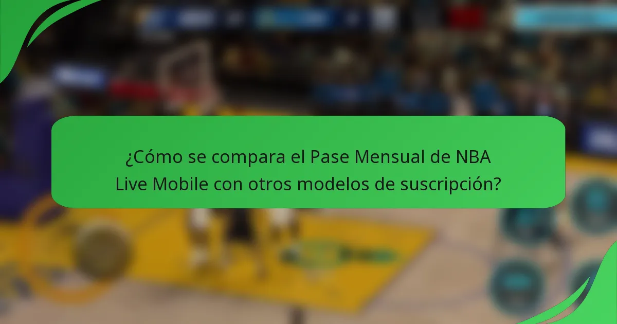 ¿Cómo se compara el Pase Mensual de NBA Live Mobile con otros modelos de suscripción?