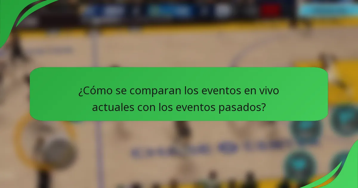 ¿Cómo se comparan los eventos en vivo actuales con los eventos pasados?