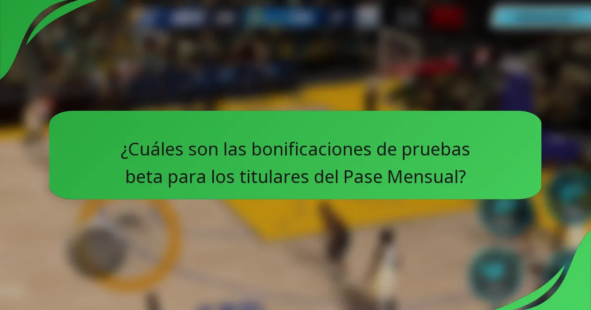 ¿Cuáles son las bonificaciones de pruebas beta para los titulares del Pase Mensual?