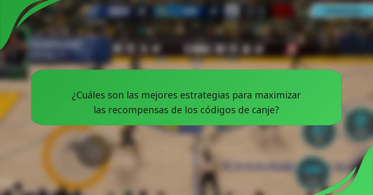 ¿Cuáles son las mejores estrategias para maximizar las recompensas de los códigos de canje?