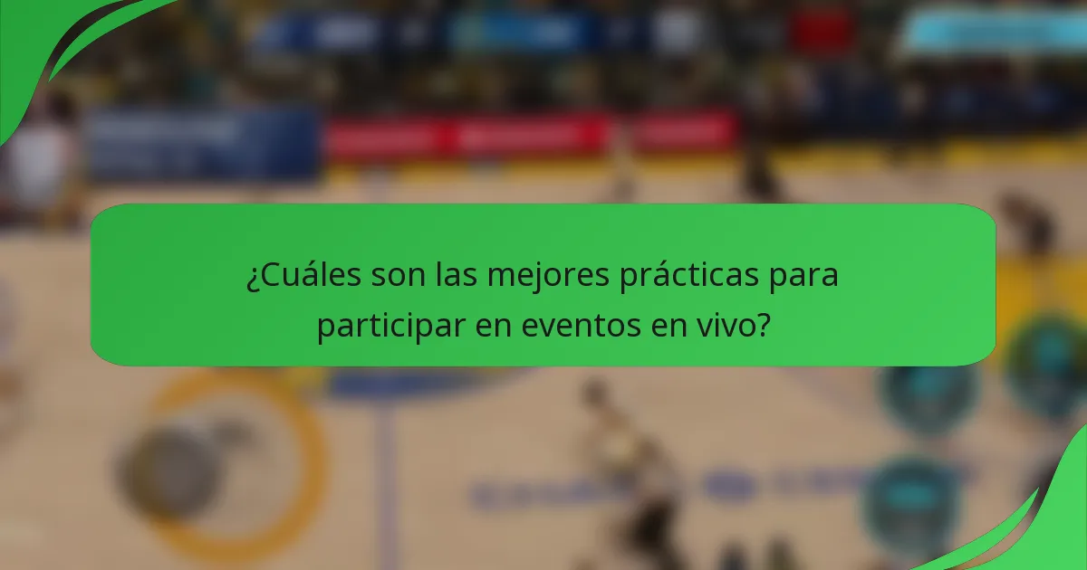 ¿Cuáles son las mejores prácticas para participar en eventos en vivo?
