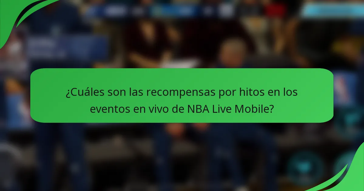 ¿Cuáles son las recompensas por hitos en los eventos en vivo de NBA Live Mobile?