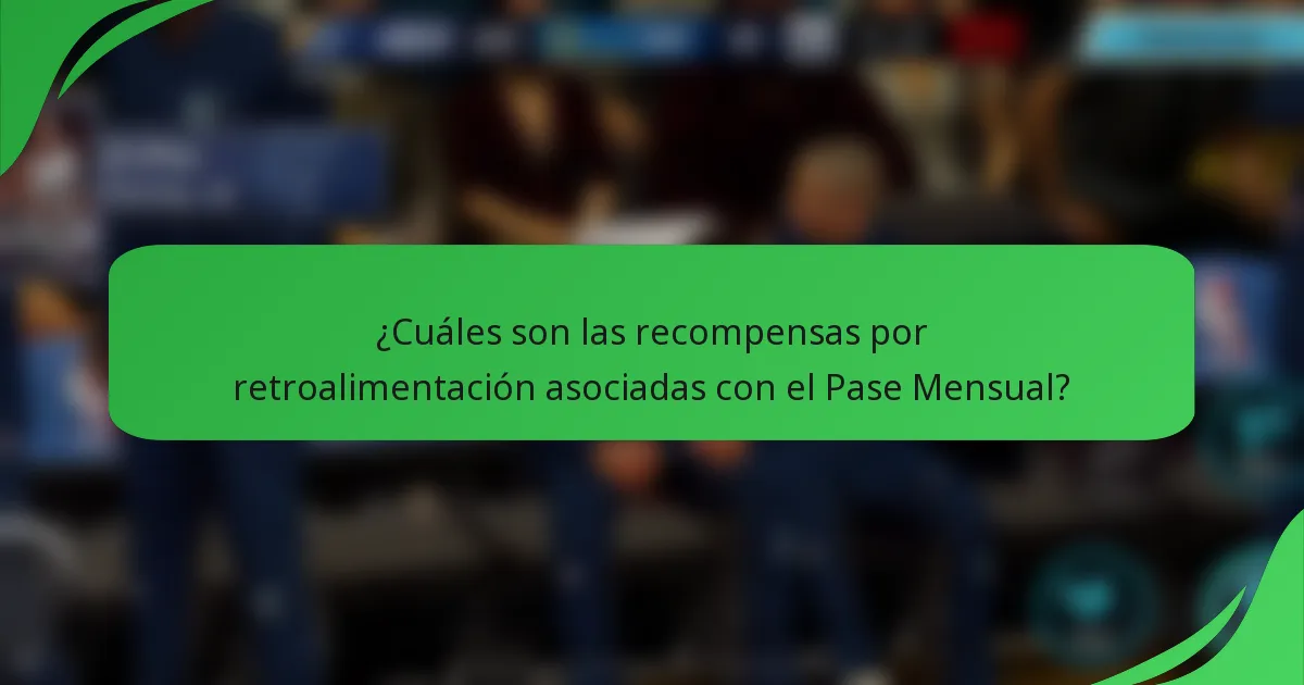 ¿Cuáles son las recompensas por retroalimentación asociadas con el Pase Mensual?