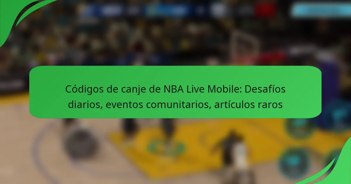 Códigos de canje de NBA Live Mobile: Desafíos diarios, eventos comunitarios, artículos raros