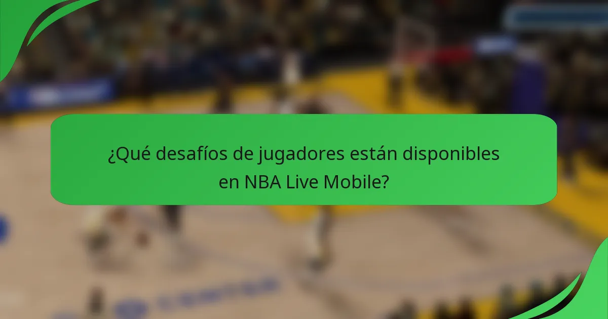 ¿Qué desafíos de jugadores están disponibles en NBA Live Mobile?