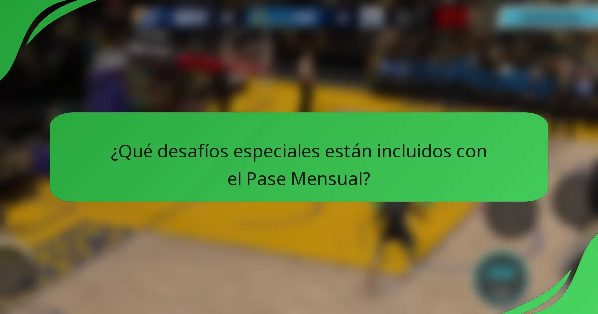 ¿Qué desafíos especiales están incluidos con el Pase Mensual?