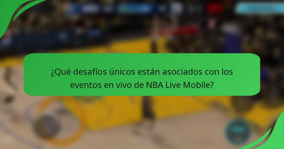 ¿Qué desafíos únicos están asociados con los eventos en vivo de NBA Live Mobile?