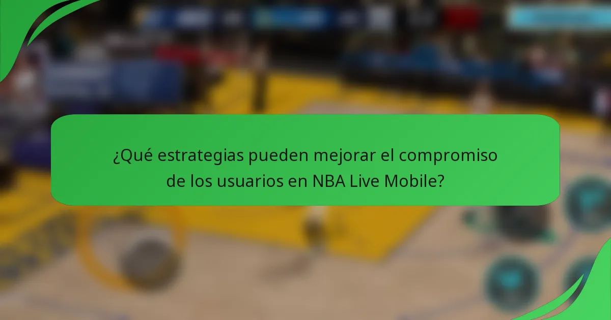 ¿Qué estrategias pueden mejorar el compromiso de los usuarios en NBA Live Mobile?