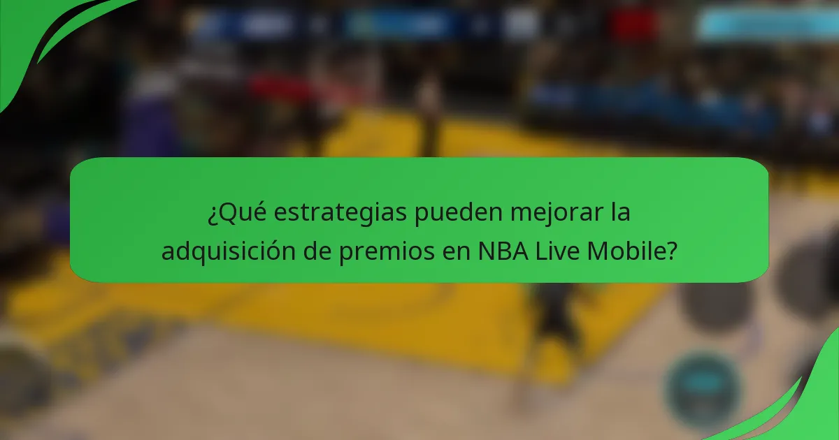 ¿Qué estrategias pueden mejorar la adquisición de premios en NBA Live Mobile?