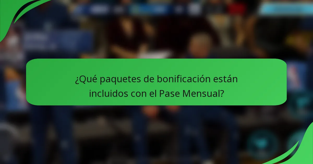 ¿Qué paquetes de bonificación están incluidos con el Pase Mensual?