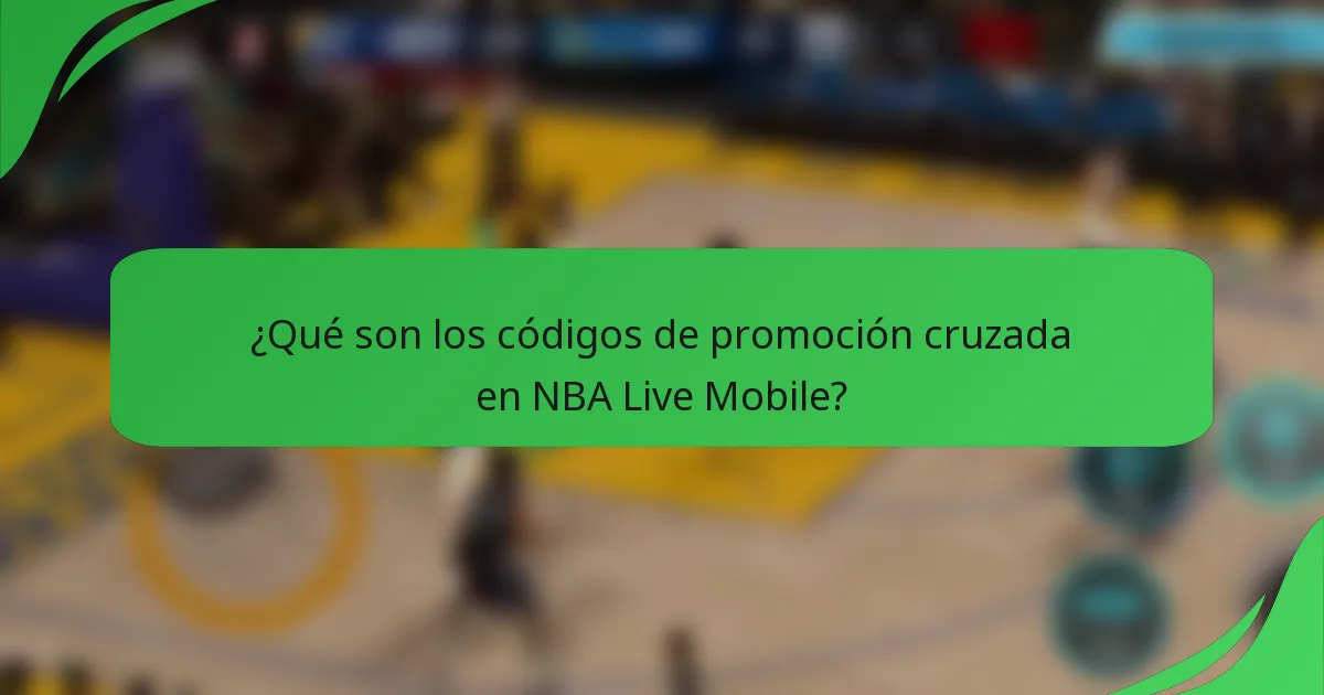 ¿Qué son los códigos de promoción cruzada en NBA Live Mobile?